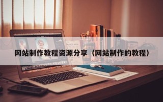 山东网站制作教程资源分享（网站制作的教程）