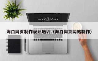 山东海口网页制作设计培训（海口网页网站制作）